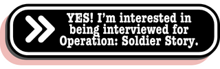 Click here to express interest in being interviewed for Operation: Soldier Story