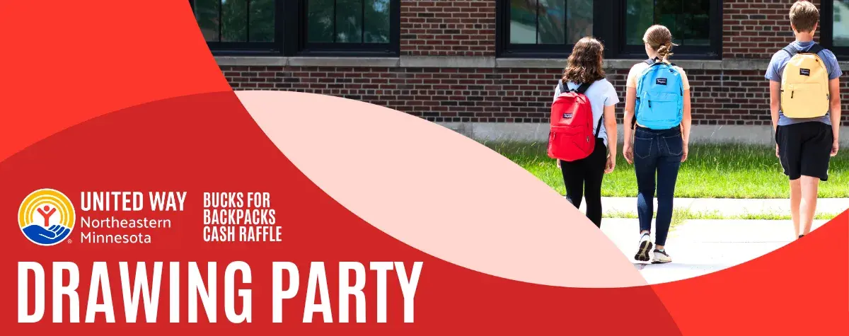 Students walking toward school in background. In foreground, red circles, and the words: United Way of NE MN Bucks for Backpacks Cash Raffle Drawing Party